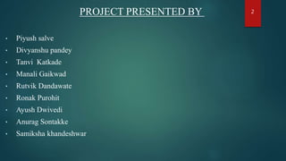• Piyush salve
• Divyanshu pandey
• Tanvi Katkade
• Manali Gaikwad
• Rutvik Dandawate
• Ronak Purohit
• Ayush Dwivedi
• Anurag Sontakke
• Samiksha khandeshwar
PROJECT PRESENTED BY 2
 