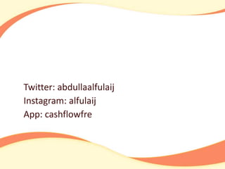 Twitter: abdullaalfulaij
Instagram: alfulaij
App: cashflowfre
 