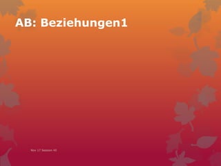AB: Beziehungen1
Nov 17 Session 45
 