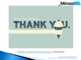 bethan.ruddock@manchester.ac.uk @bethanar

                                                 Image used under CC licence from
                           http://www.flickr.com/photos/theilluminated/5386099858/
 