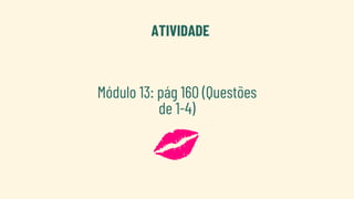 ATIVIDADE
Módulo 13: pág 160 (Questões
de 1-4)
 