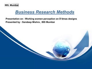 由NordriDesign™提供
www.nordridesign.com
Presentation on : Working women perception on D’dmas designs
Presented by : Sandeep Mishra , IBS Mumbai
Business Research Methods
IBS, Mumbai
 