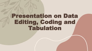 Presentation on Data
Editing, Coding and
Tabulation
 