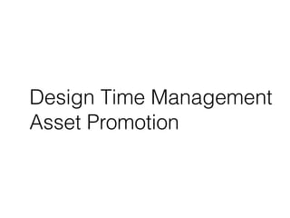 Design Time Management 
Asset Promotion 
 
