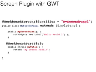 Screens 
• Smallest component 
• CDI discovery, or programmatically registered 
• DIV on a page 
• Life cycle 
• OnStart, OnClose, OnFocus, OnLostFocus, OnMayClose, 
OnReveal 
• Decoupling via Errai Bus 
• Components do not invoke each other, all communication 
handled by a bus 
 