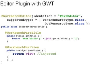 Editors 
• Extends Screen 
• Additional Life cycles 
• OnSave , IsDirty 
• Resource type association 
 