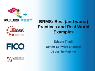 BRMS: Best (and worst)
    Practices and Real World
            Examples

            Edson Tirelli
       Senior Software Engineer
          JBoss, by Red Hat




1                       Rules Fest – October 2011
 