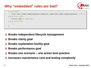 Why “embedded” rules are bad?
     ( #rule 22222
     ( #rule 22222
         Frog( eval( height.bigDecimalValue.compareTo(...