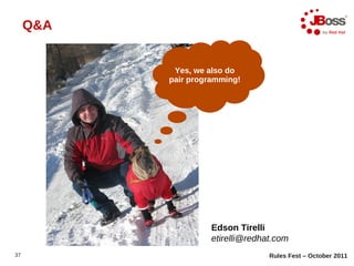 Q&A


            Yes, we also do
           pair programming!




                     Edson Tirelli
                    ...