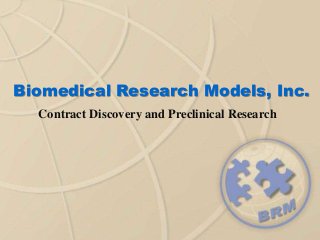 Biomedical Research Models, Inc.
  Contract Discovery and Preclinical Research
 