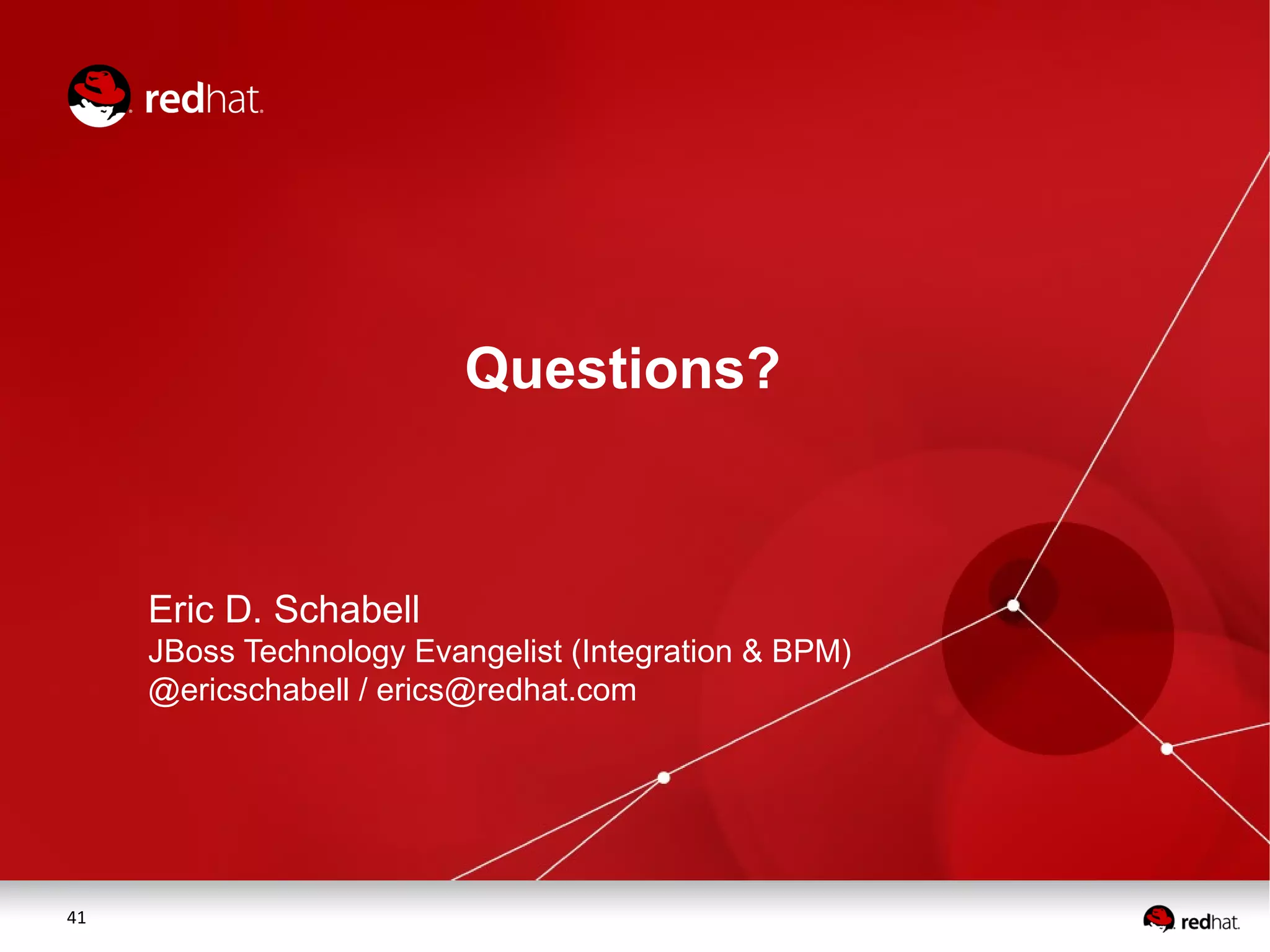 41
Questions?
Eric D. Schabell
JBoss Technology Evangelist (Integration & BPM)
@ericschabell / erics@redhat.com
 