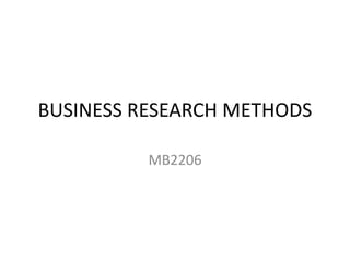 BUSINESS RESEARCH METHODS
MB2206
 