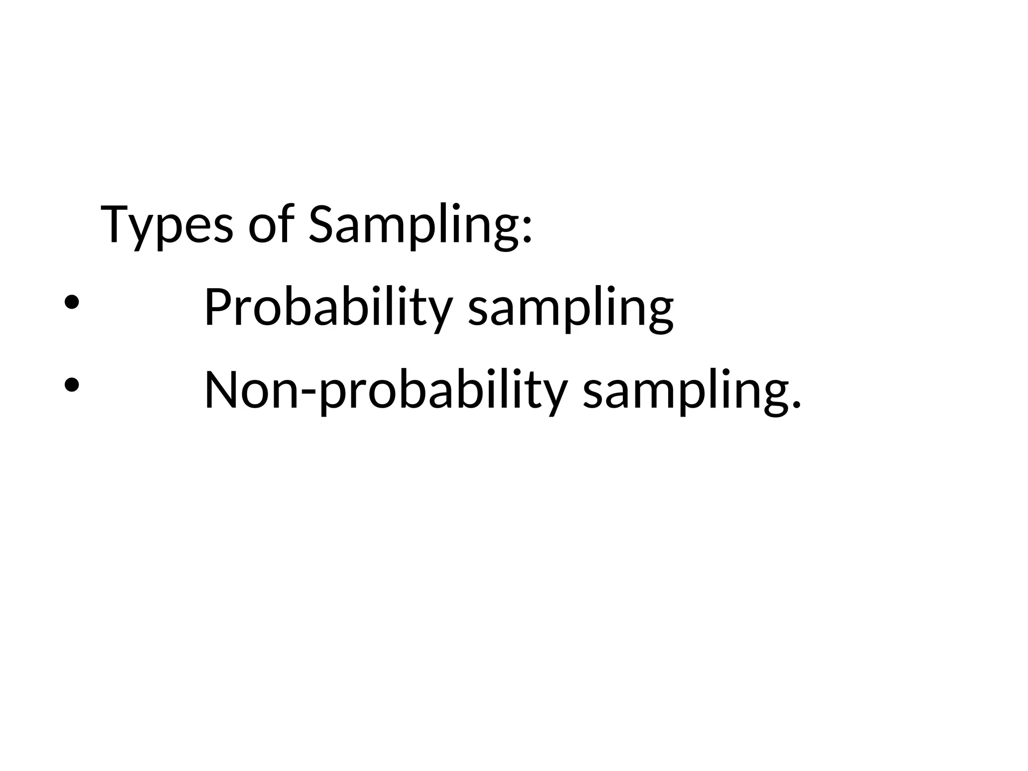 Types of Sampling:
• Probability sampling
• Non-probability sampling.
 