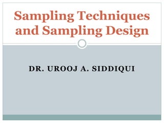 DR. UROOJ A. SIDDIQUI
Sampling Techniques
and Sampling Design
 