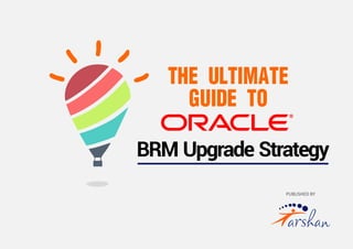 THE ULTIMATE
GUIDE TO
BRM Upgrade Strategy
PUBLISHED BY
 