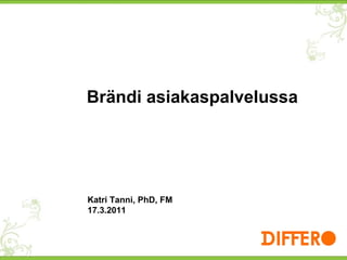 Brändi asiakaspalvelussa Katri Tanni, PhD, FM 17.3.2011  