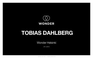 TOBIAS DAHLBERG
    Wonder Helsinki
               24.1.2012




    WONDER HELSINKI   |   BRAND WORKSHOPS
 