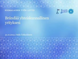 Brändää yhteiskunnallinen
yrityksesi
31.10.2013 | Saila Tykkyläinen

 