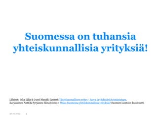 Suomessa on tuhansia
yhteiskunnallisia yrityksiä!

Lähteet: Inka Lilja & Jussi Mankki (2010): Yhteiskunnallinen yritys - l...