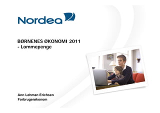 BØRNENES ØKONOMI 2011
- Lommepenge




Ann Lehman Erichsen
Forbrugerøkonom
 