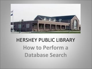 HERSHEY PUBLIC LIBRARY
  How to Perform a
  Database Search
 