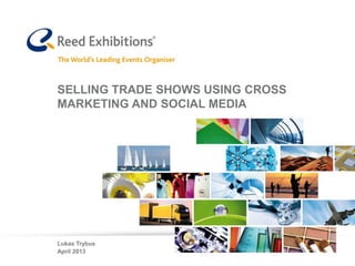 SELLING TRADE SHOWS USING CROSS
MARKETING AND SOCIAL MEDIA
Lukas Trybus
April 2013
 
