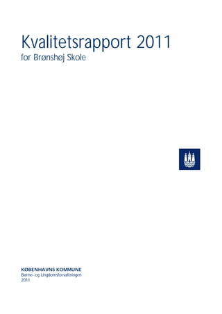 Kvalitetsrapport 2011
for Brønshøj Skole




KØBENHAVNS KOMMUNE
Børne- og Ungdomsforvaltningen
2011
 