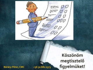 Bárány Péter, CMC
Köszönöm
megtisztelő
figyelmüket!+36 30 682 0373
 