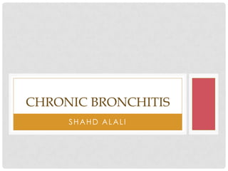 SHAHD ALALI
CHRONIC BRONCHITIS
 