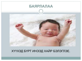 БАЯРЛАЛАА
ХҮҮХЭД БҮРТ ИНЭЭД ХАЙР БЭЛЭГЛЭЕ.
 