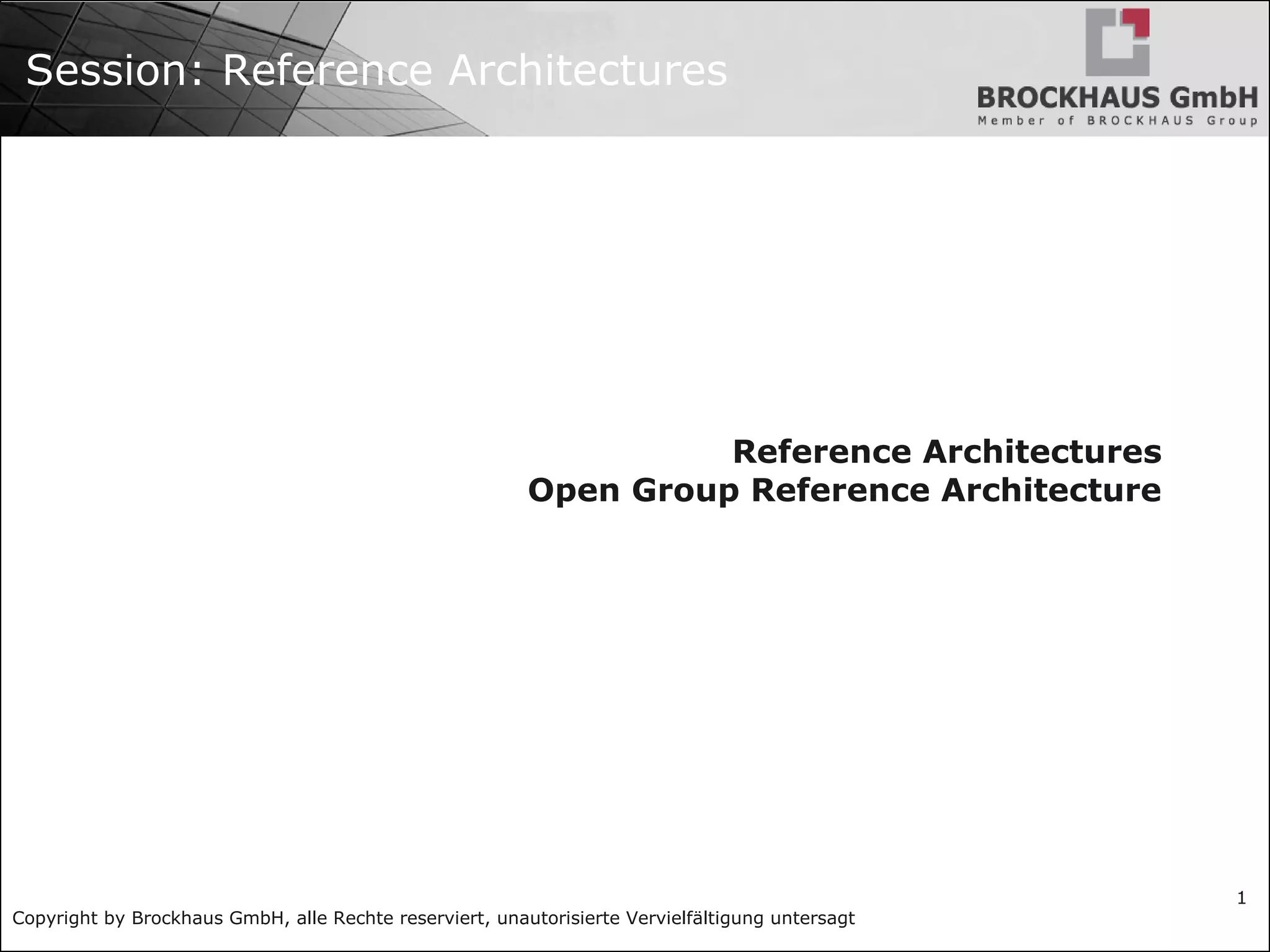 Copyright by Brockhaus GmbH, alle Rechte reserviert, unautorisierte Vervielfältigung untersagt
1
Session: Reference Architectures
Reference Architectures
Open Group Reference Architecture
 