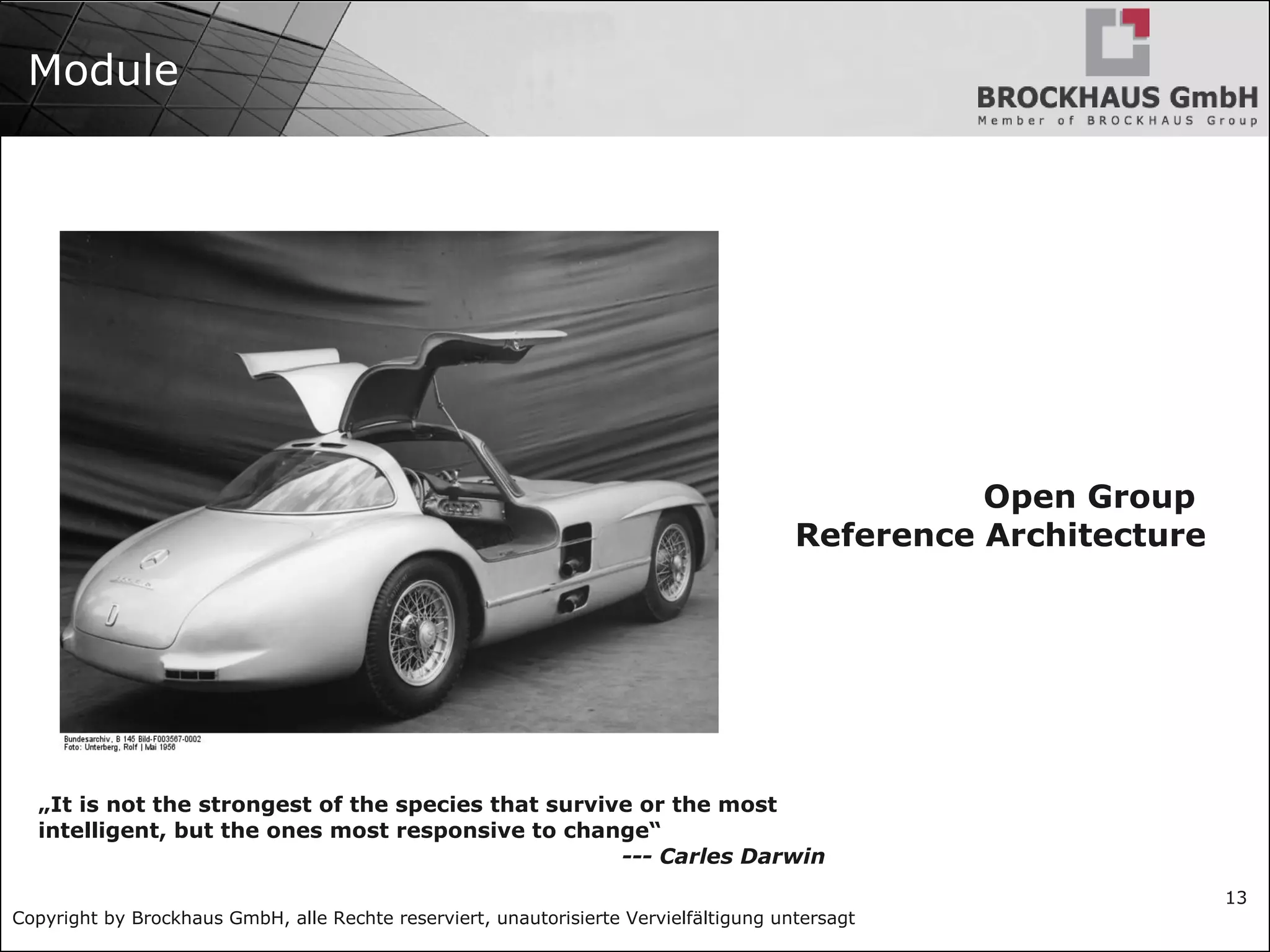 Copyright by Brockhaus GmbH, alle Rechte reserviert, unautorisierte Vervielfältigung untersagt
13
Module
„It is not the strongest of the species that survive or the most
intelligent, but the ones most responsive to change“
--- Carles Darwin
Open Group
Reference Architecture
 