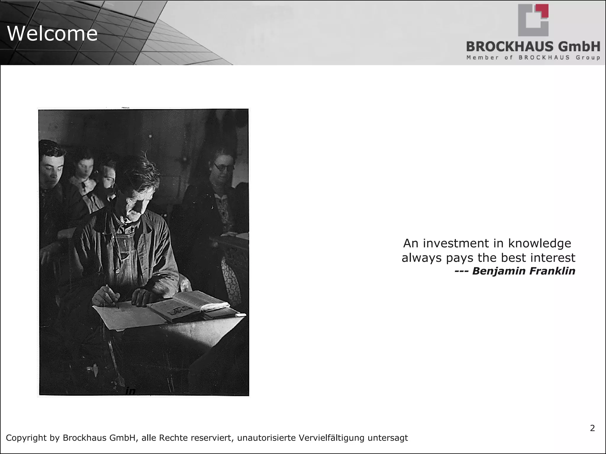 Copyright by Brockhaus GmbH, alle Rechte reserviert, unautorisierte Vervielfältigung untersagt
2
Welcome
in
An investment in knowledge
always pays the best interest
--- Benjamin Franklin
 