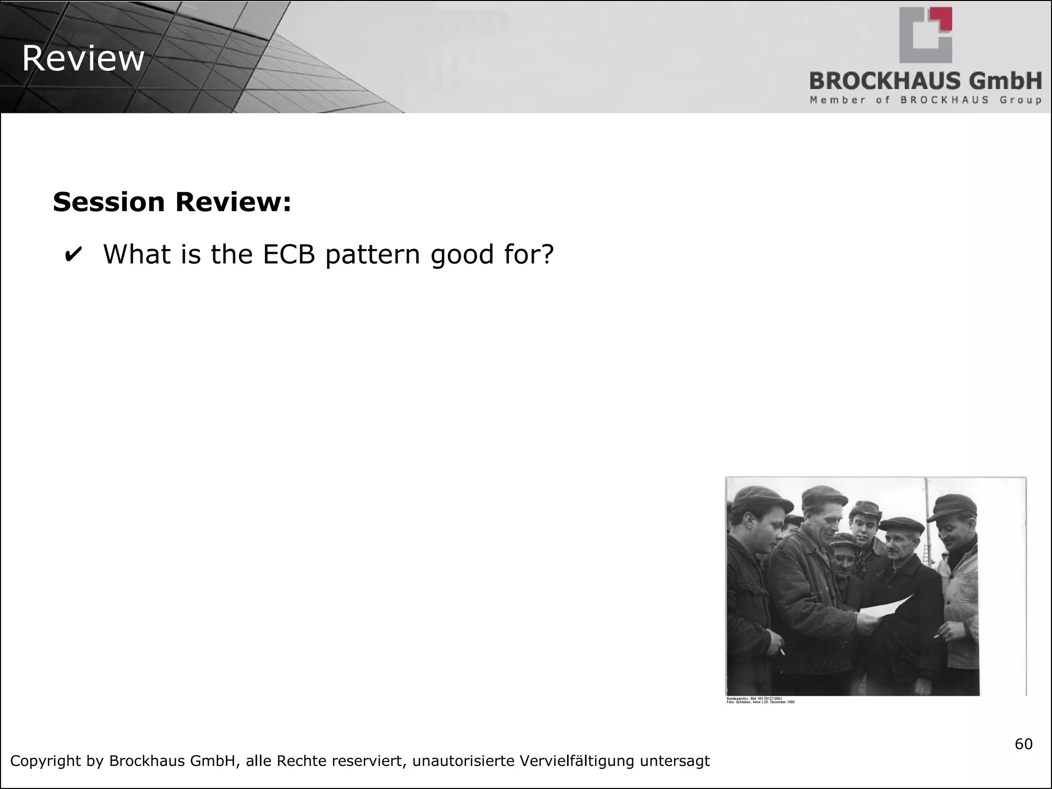 Copyright by Brockhaus GmbH, alle Rechte reserviert, unautorisierte Vervielfältigung untersagt 60 Review Session Review: ✔ What is the ECB pattern good for? 