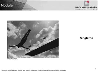 Copyright by Brockhaus GmbH, alle Rechte reserviert, unautorisierte Vervielfältigung untersagt
6
Module
Singleton
 