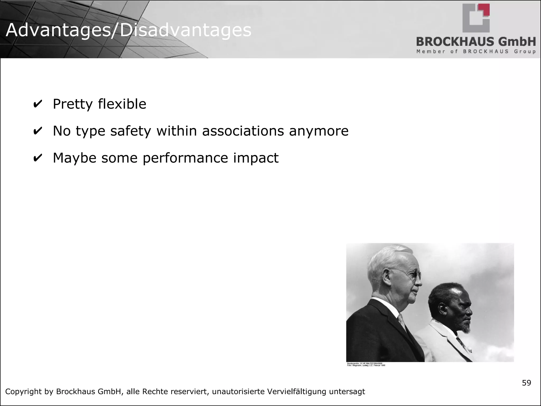 Copyright by Brockhaus GmbH, alle Rechte reserviert, unautorisierte Vervielfältigung untersagt
59
Advantages/Disadvantages
✔ Pretty flexible
✔ No type safety within associations anymore
✔ Maybe some performance impact
 
