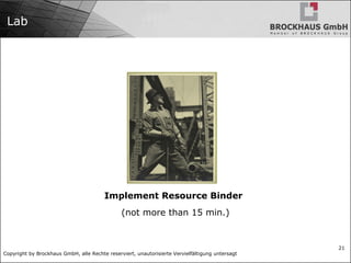 Copyright by Brockhaus GmbH, alle Rechte reserviert, unautorisierte Vervielfältigung untersagt
21
Lab
Implement Resource Binder
(not more than 15 min.)
 