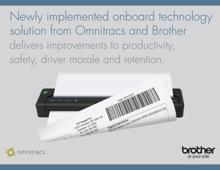 Newly implemented onboard technology
solution from Omnitracs and Brother
delivers improvements to productivity,
safety, driver morale and retention.
 