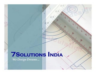 7Solutions India
We Design Dreams…
 