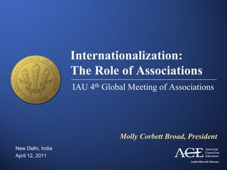 Internationalization:
                   The Role of Associations
                   IAU 4th Global Meeting of Associations




                               Molly Corbett Broad, President
New Delhi, India
April 12, 2011
 