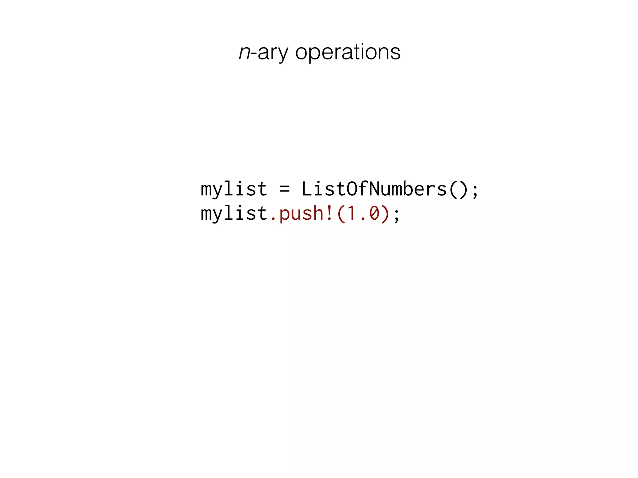 n-ary operations
mylist = ListOfNumbers();
mylist.push!(1.0);
 