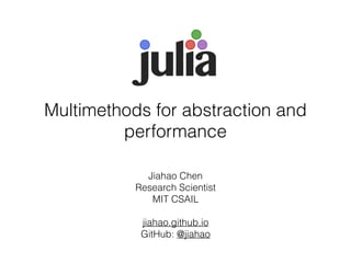 Multimethods for abstraction and
performance
Jiahao Chen
Research Scientist
MIT CSAIL
jiahao.github.io
GitHub: @jiahao
 