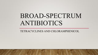 BROAD-SPECTRUM
ANTIBIOTICS
TETRACYCLINES AND CHLORAMPHENICOL
 