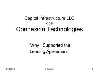 Capital Infrastructure LLCdbaConnexion Technologies“Why I Supported the Leasing Agreement”3/18/20102K. Freshley
