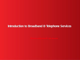 Introduction to Broadband & Telephone Services


                Peshwa.tel
                         ecom @ gm ail
                                     .com
 