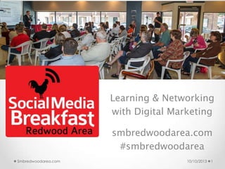 Learning & Networking
with Digital Marketing
smbredwoodarea.com
#smbredwoodarea
10/10/2013 1Smbredwoodarea.com
 