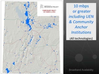 10 mbps  or greater including UEN & Community Anchor Institutions ( All technologies) Broadband Availability 