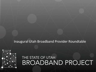 Inaugural Utah Broadband Provider Roundtable   