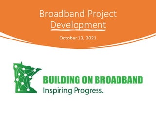 Broadband Project
Development
October 13, 2021
 