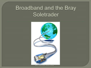 Broadband and the Bray Soletrader Beth Marshall N00070492 